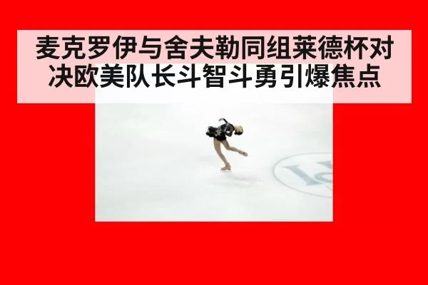 麦克罗伊与舍夫勒同组莱德杯对决欧美队长斗智斗勇引爆焦点