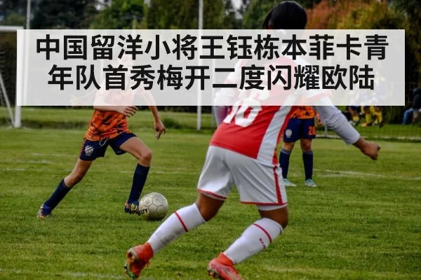 中国留洋小将王钰栋本菲卡青年队首秀梅开二度闪耀欧陆